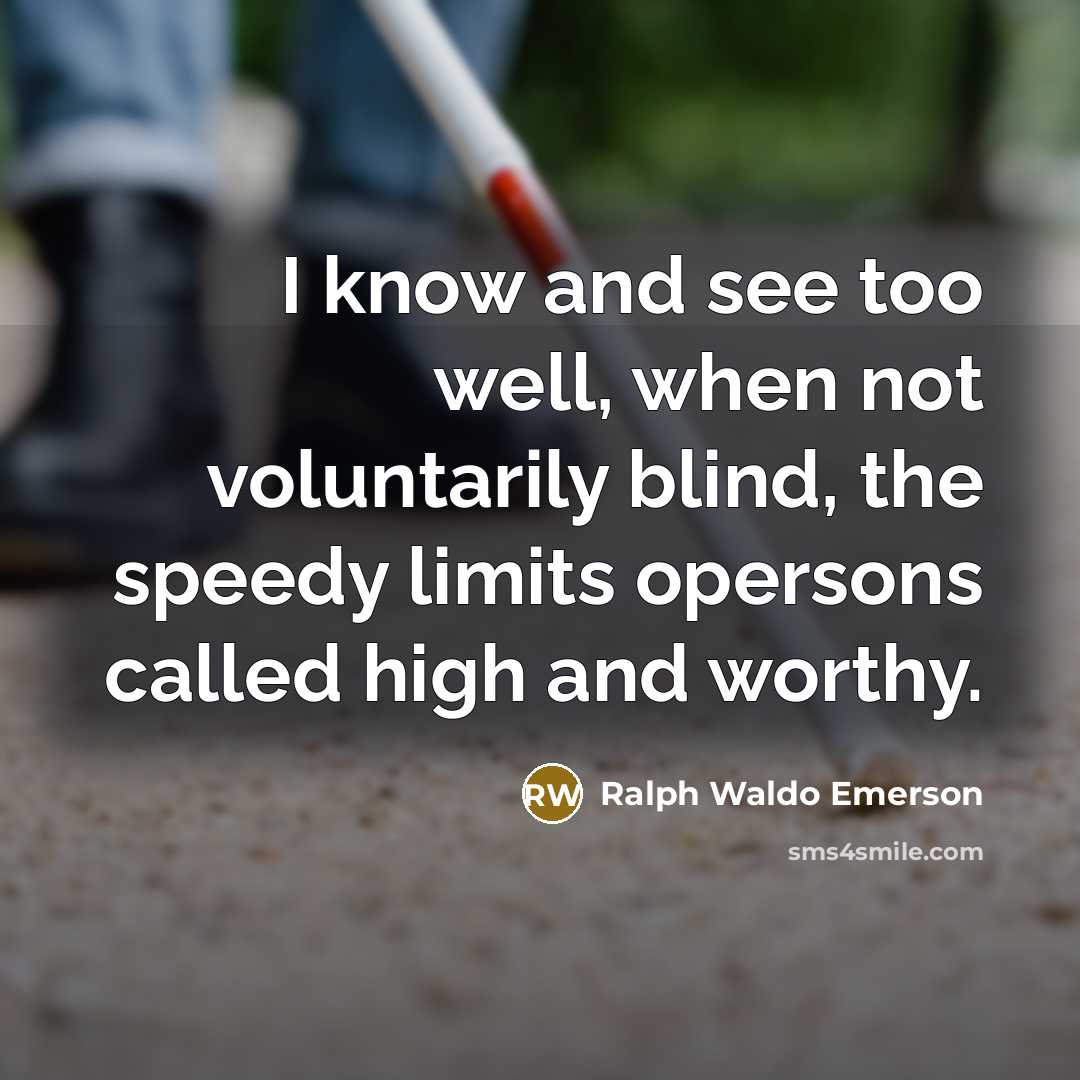 “I know and see too well, when not voluntarily blind,…” quote by Ralph Waldo Emerson