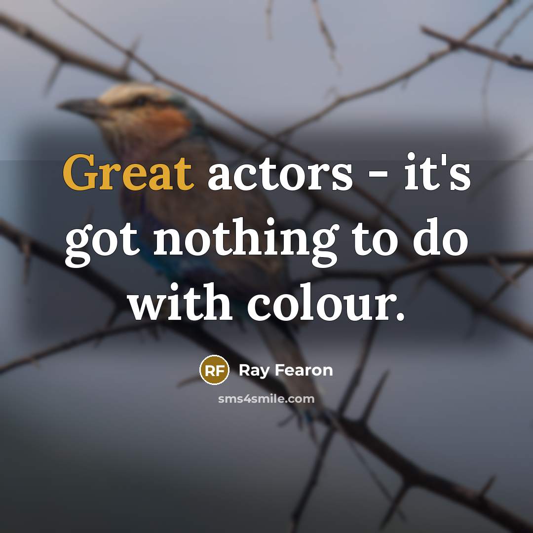 “Great actors - it's got nothing to do with colour.…” quote by Ray Fearon