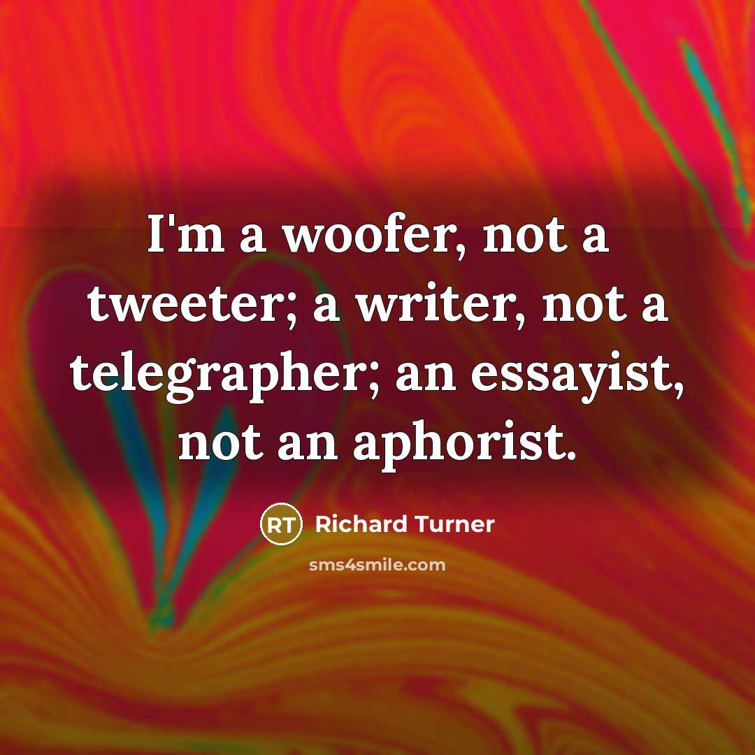 “I'm a woofer, not a tweeter; a writer, not a…” quote by Richard Turner