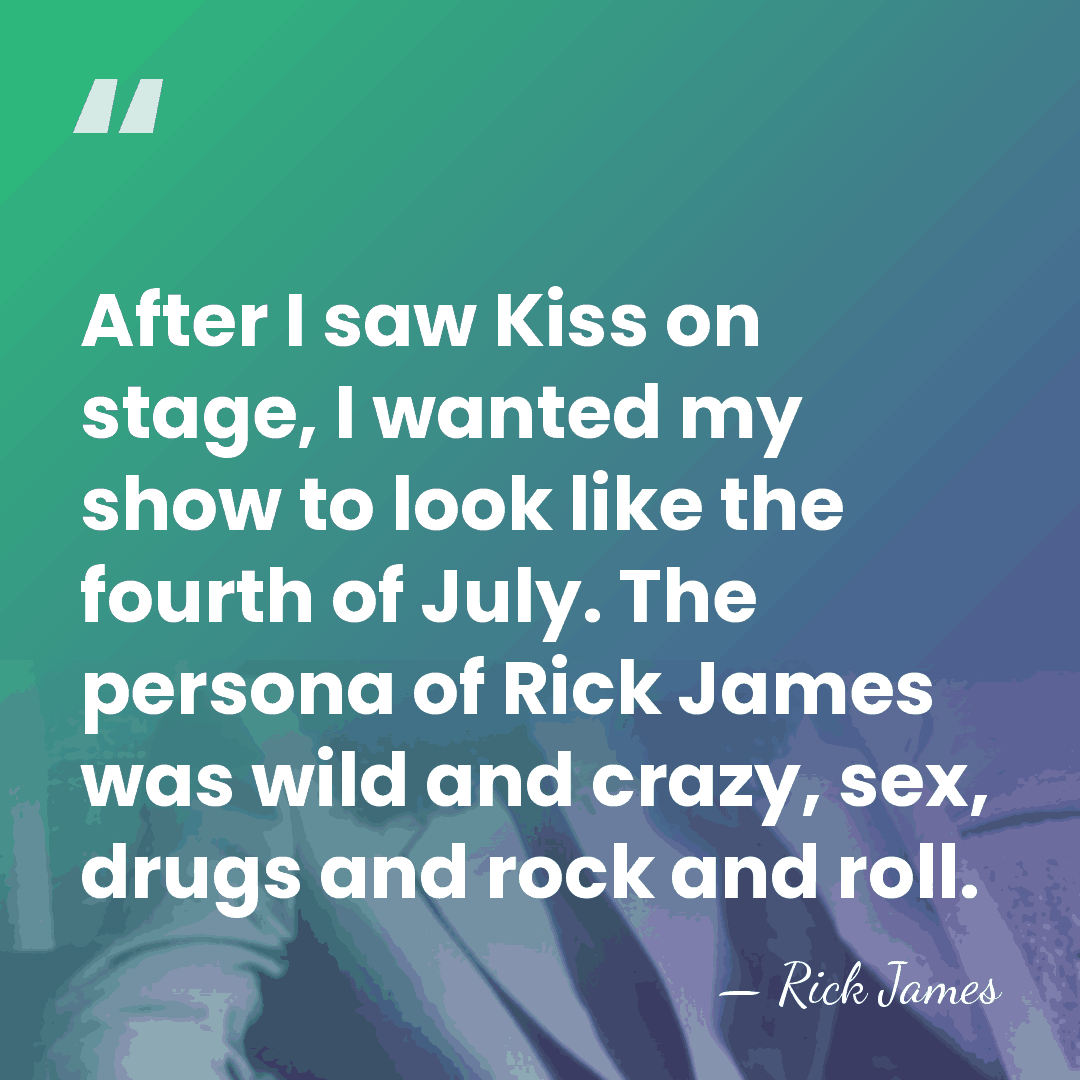 After I saw Kiss on stage, I wanted my show to look&hellip; - Rick James