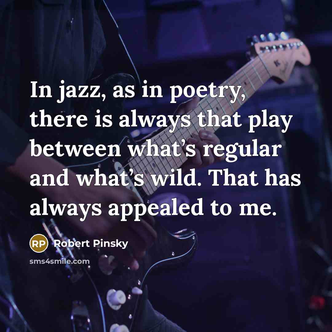 “In jazz, as in poetry, there is always that play…” quote by Robert Pinsky