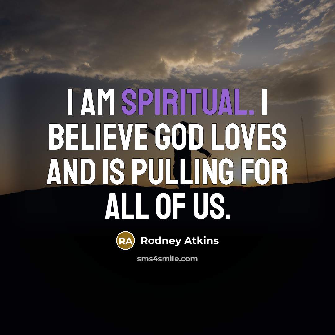 “I am spiritual. I believe God loves and is pulling…” quote by Rodney Atkins