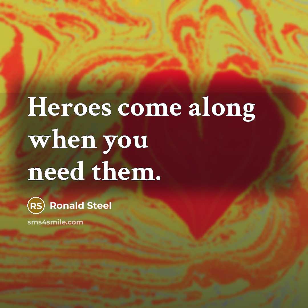 “Heroes come along when you need them.…” quote by Ronald Steel