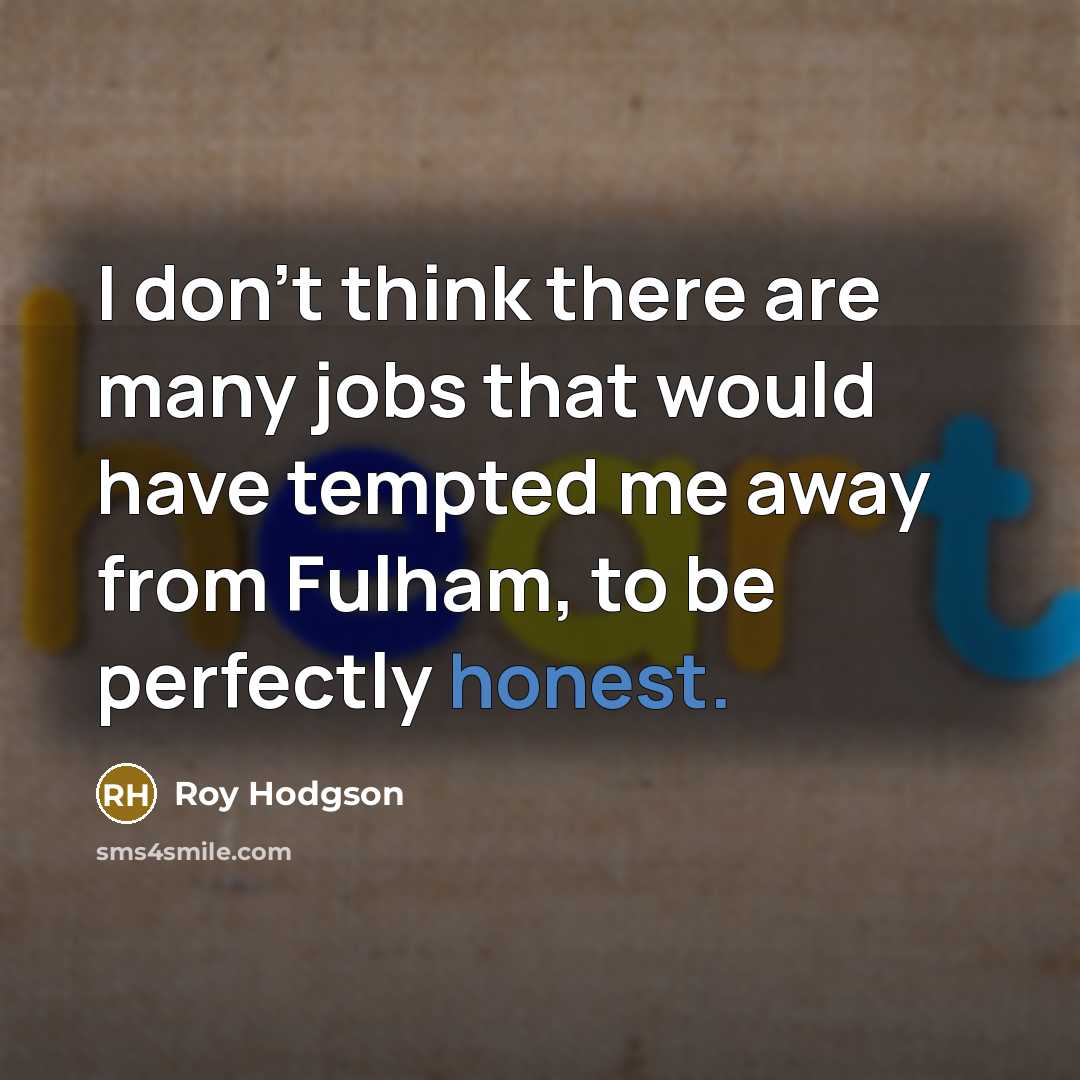 “I don't think there are many jobs that would have…” quote by Roy Hodgson