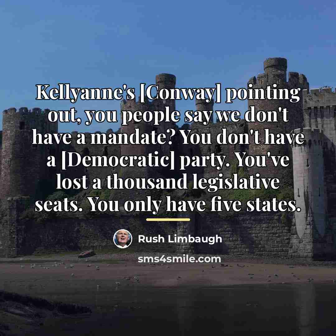“Kellyanne's [Conway] pointing out, you people say we don't have…” quote by Rush Limbaugh