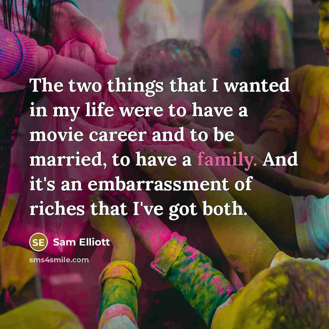 “The two things that I wanted in my life were…” quote by Sam Elliott