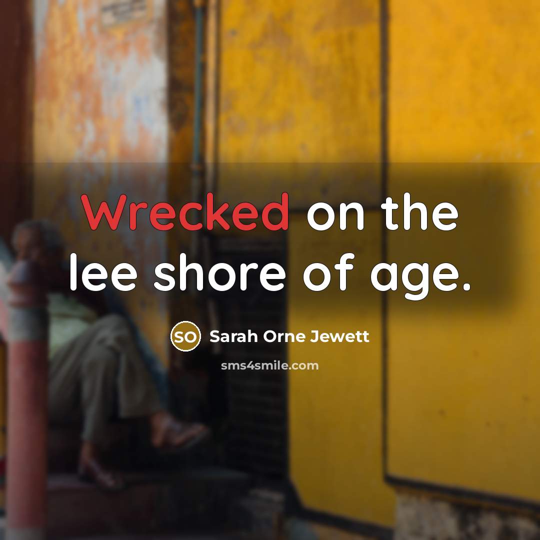 “Wrecked on the lee shore of age.…” quote by Sarah Orne Jewett