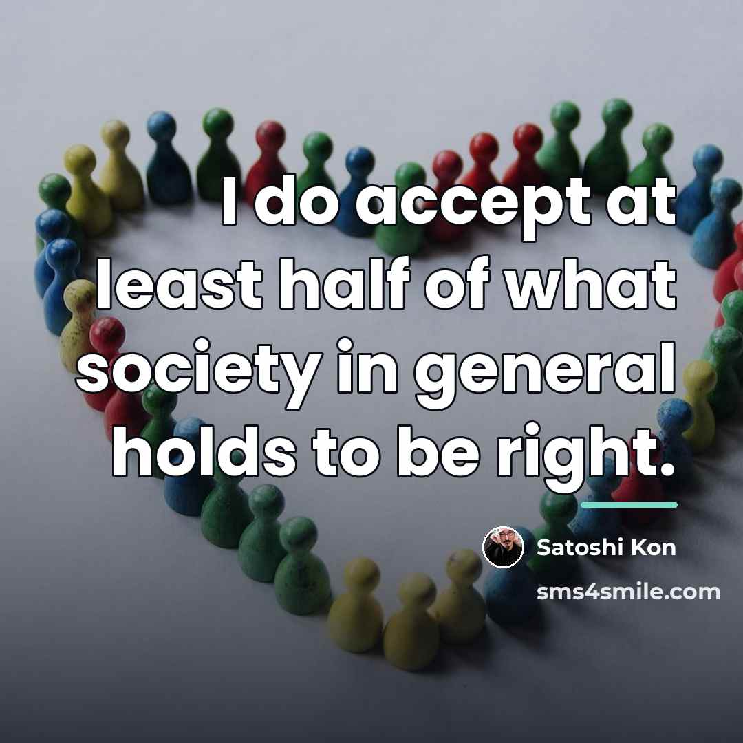 “I do accept at least half of what society in…” quote by Satoshi Kon