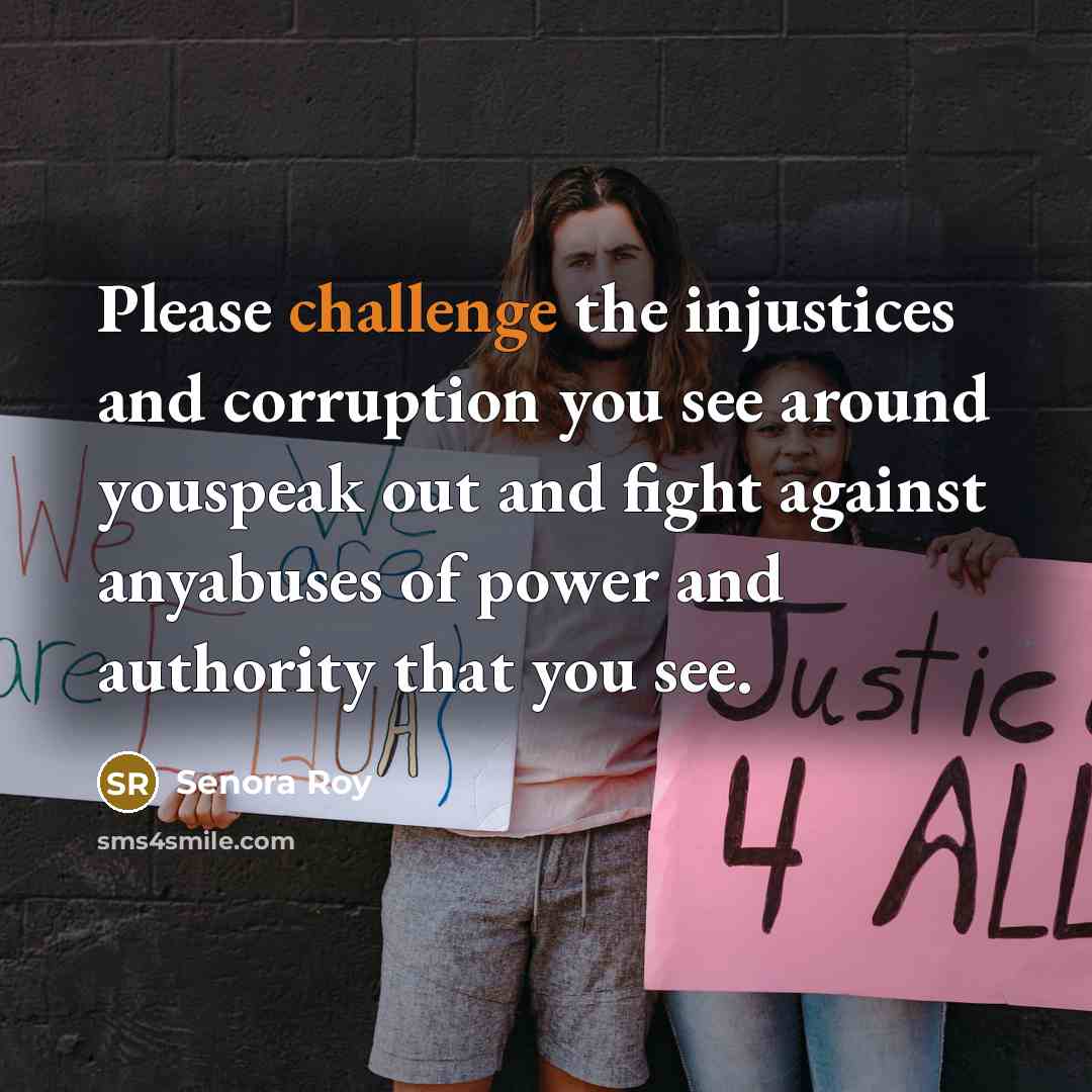“Please challenge the injustices and corruption you see around youspeak…” quote by Senora Roy