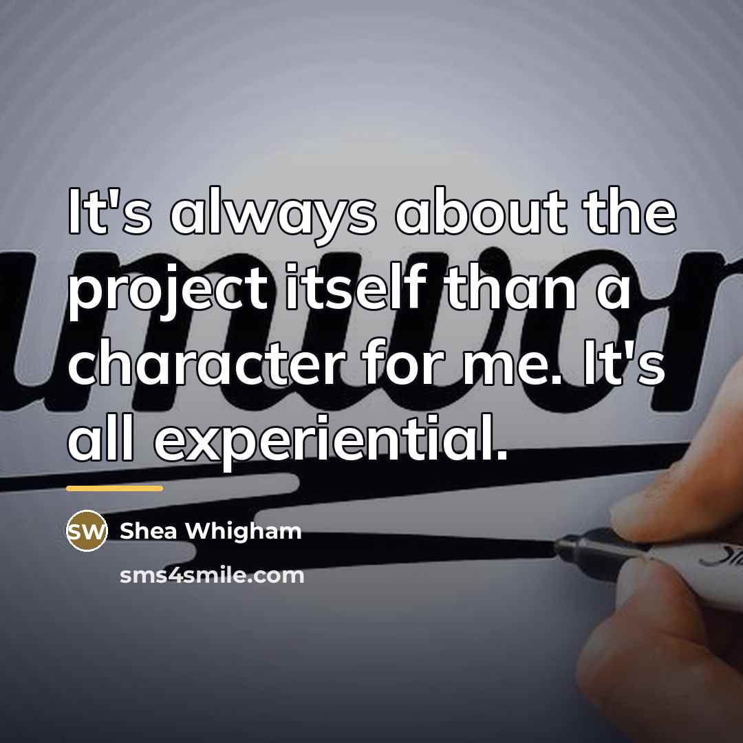 “It's always about the project itself than a character for…” quote by Shea Whigham