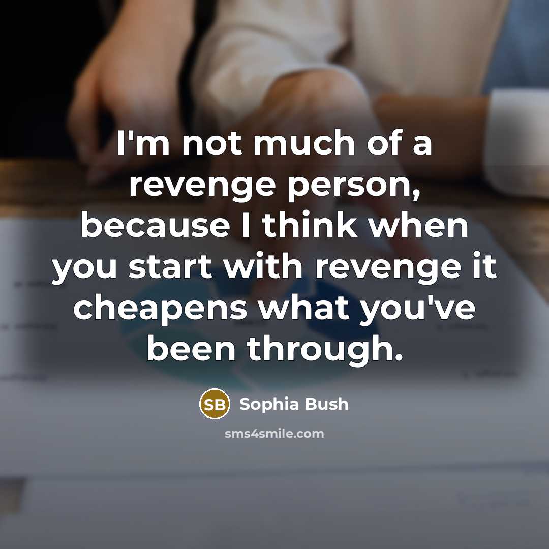 “I'm not much of a revenge person, because I think…” quote by Sophia Bush