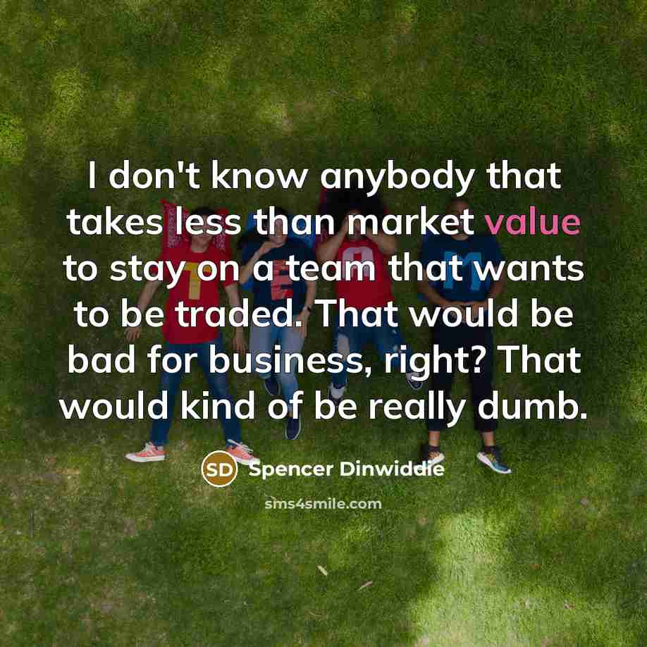 “I don't know anybody that takes less than market value…” quote by Spencer Dinwiddie