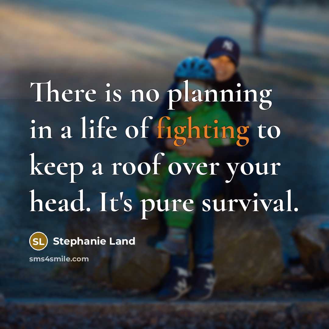 “There is no planning in a life of fighting to…” quote by Stephanie Land