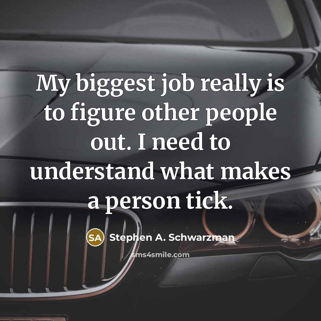 “My biggest job really is to figure other people out.…” quote by Stephen A. Schwarzman