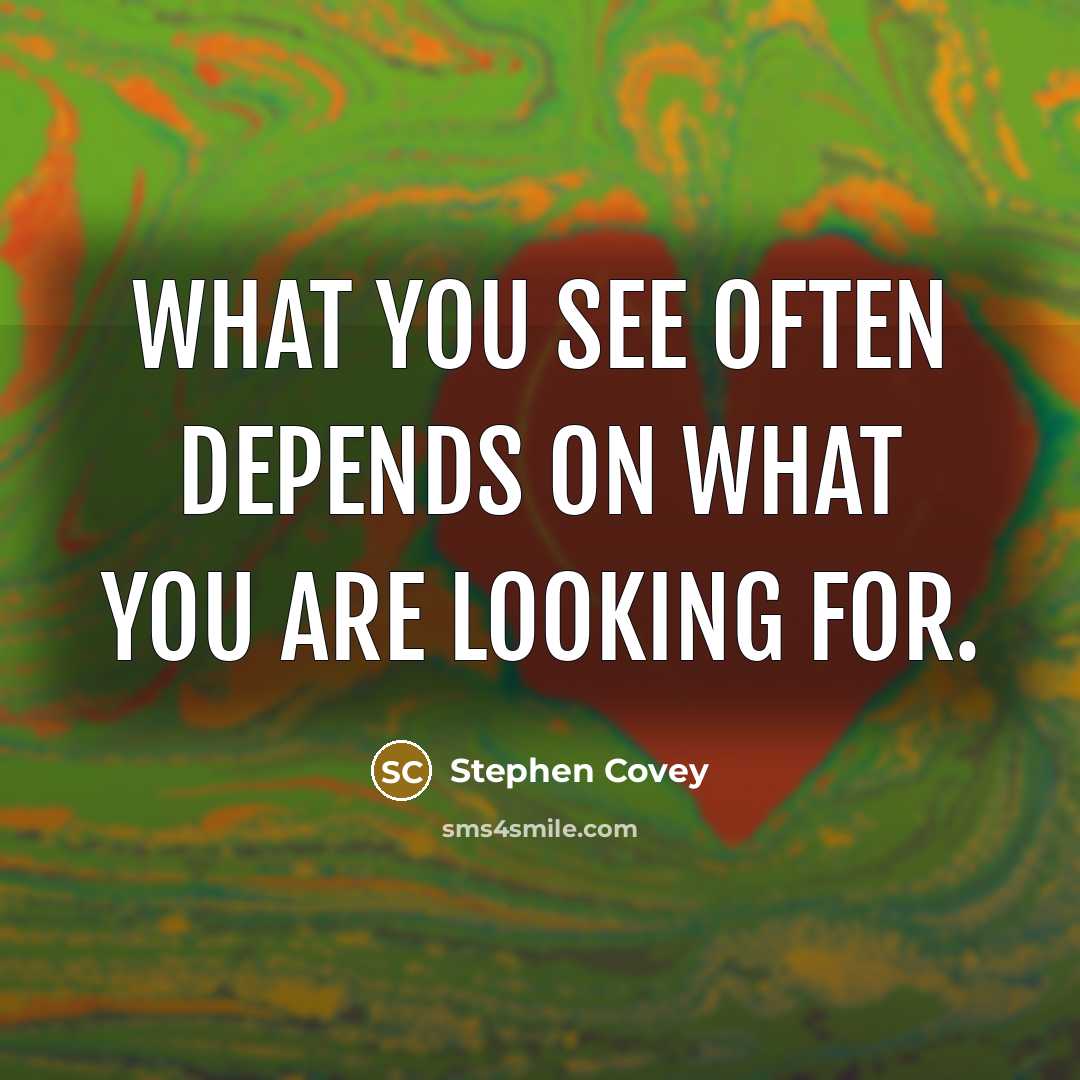 “What you see often depends on what you are looking…” quote by Stephen Covey