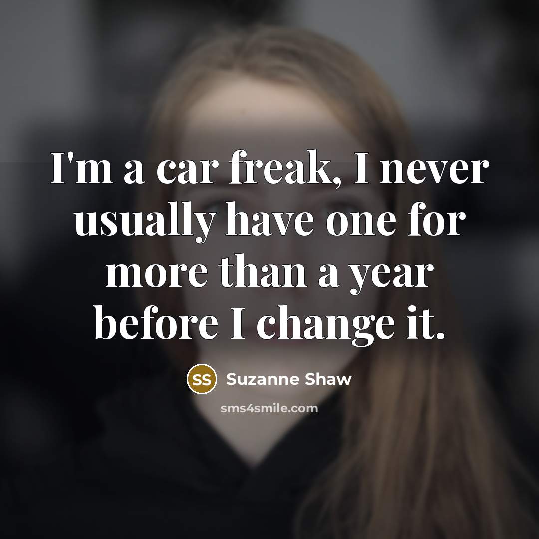“I'm a car freak, I never usually have one for…” quote by Suzanne Shaw