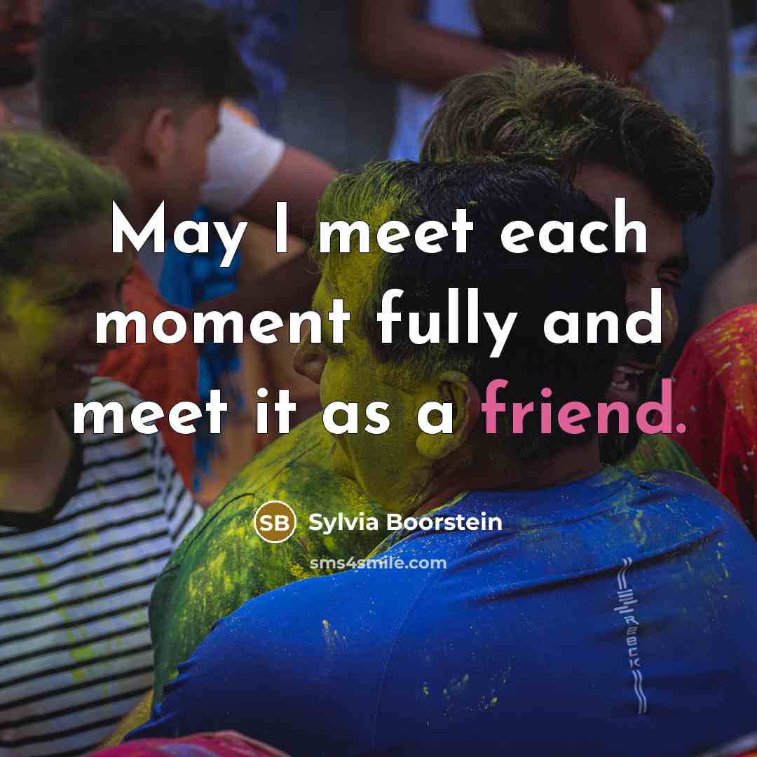 “May I meet each moment fully and meet it as a friend.” quote by Sylvia Boorstein