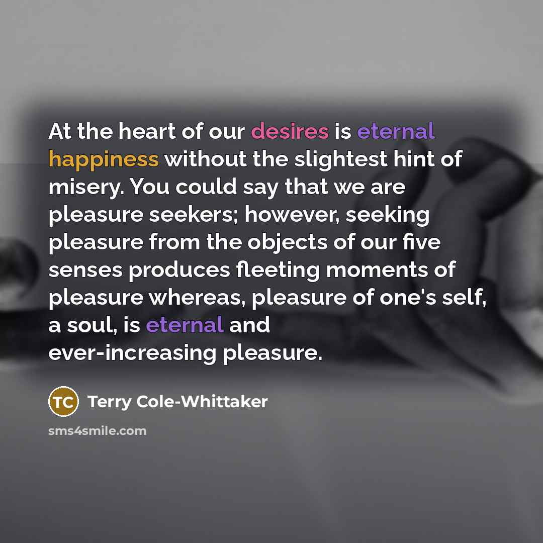 “At the heart of our desires is eternal happiness without…” quote by Terry Cole-Whittaker
