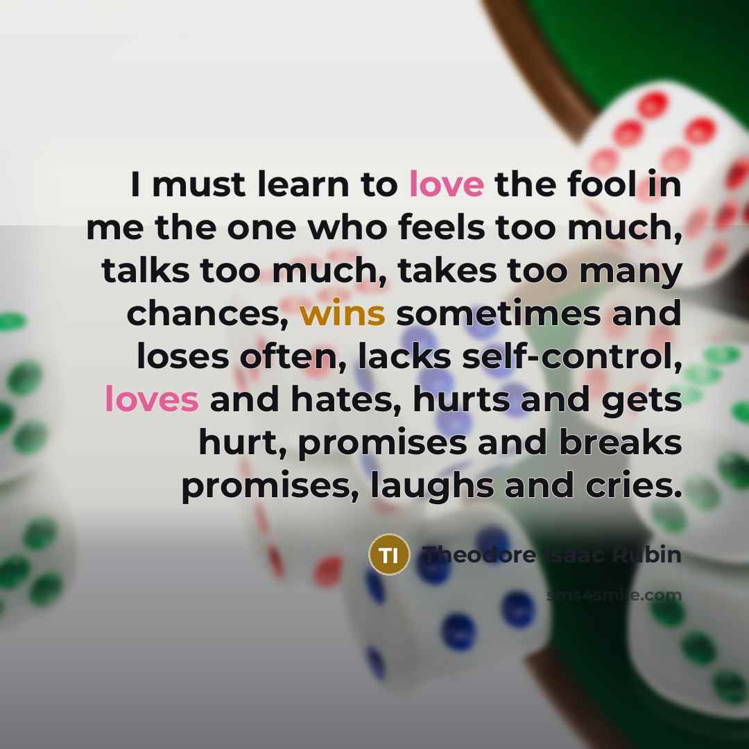 “I must learn to love the fool in me the…” quote by Theodore Isaac Rubin