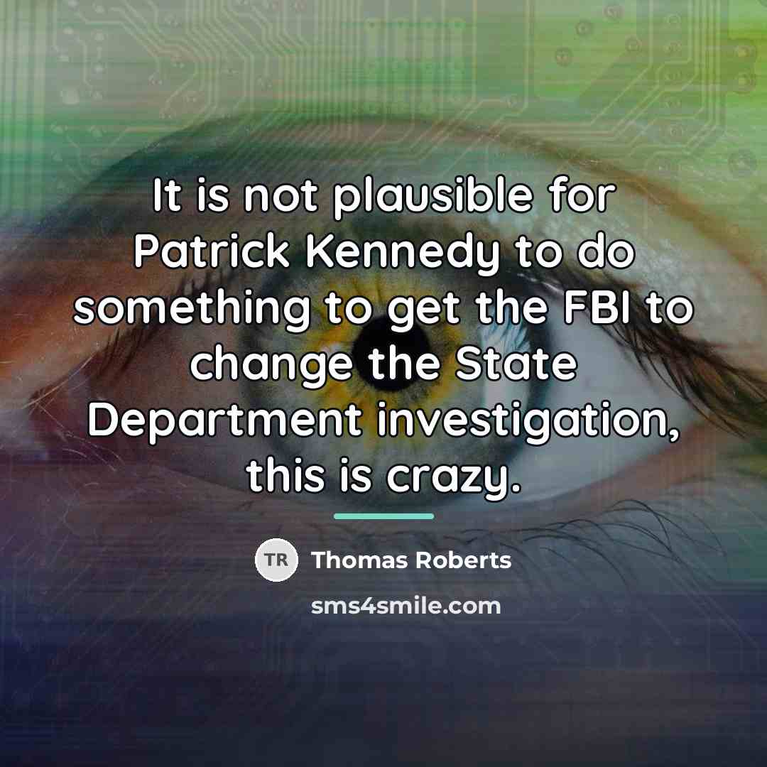 “It is not plausible for Patrick Kennedy to do something…” quote by Thomas Roberts