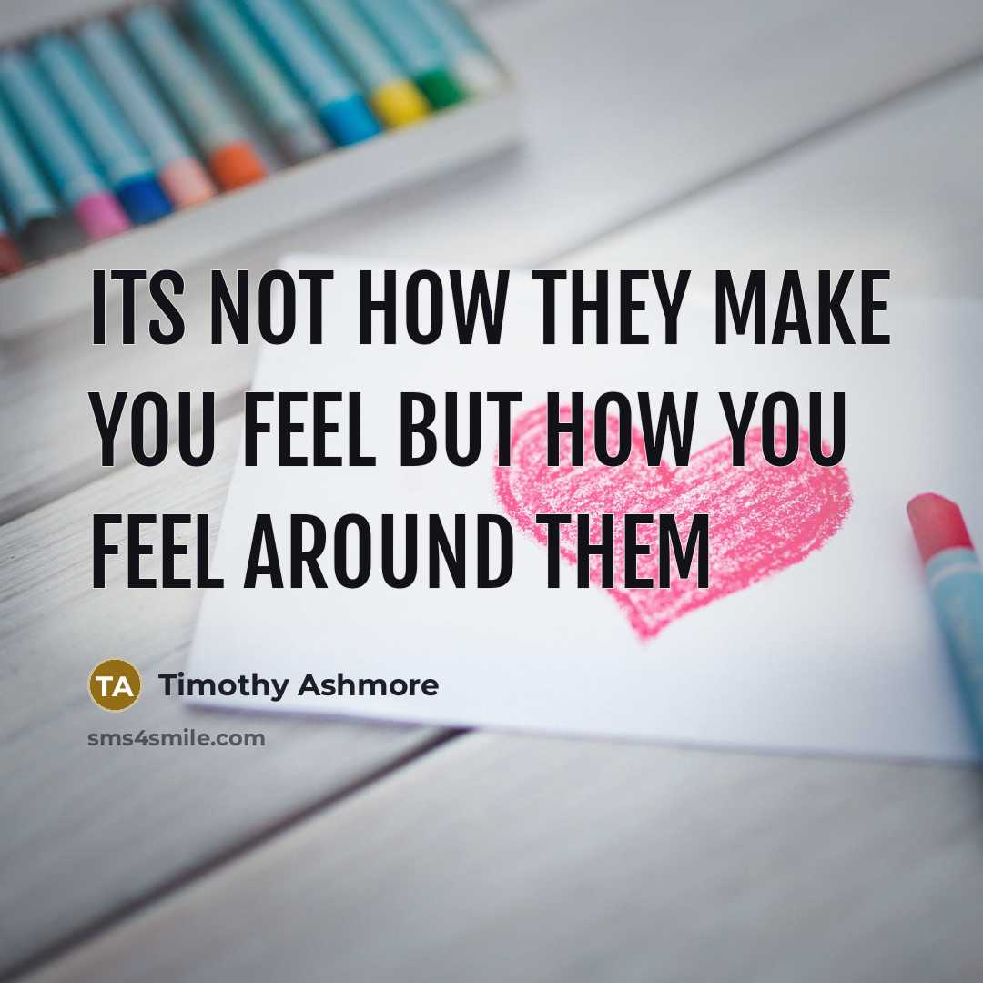 “Its not how they make you feel but how you…” quote by Timothy Ashmore