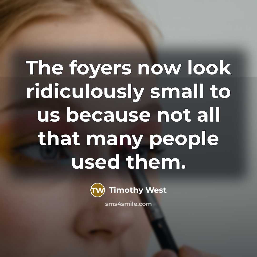 “The foyers now look ridiculously small to us because not…” quote by Timothy West