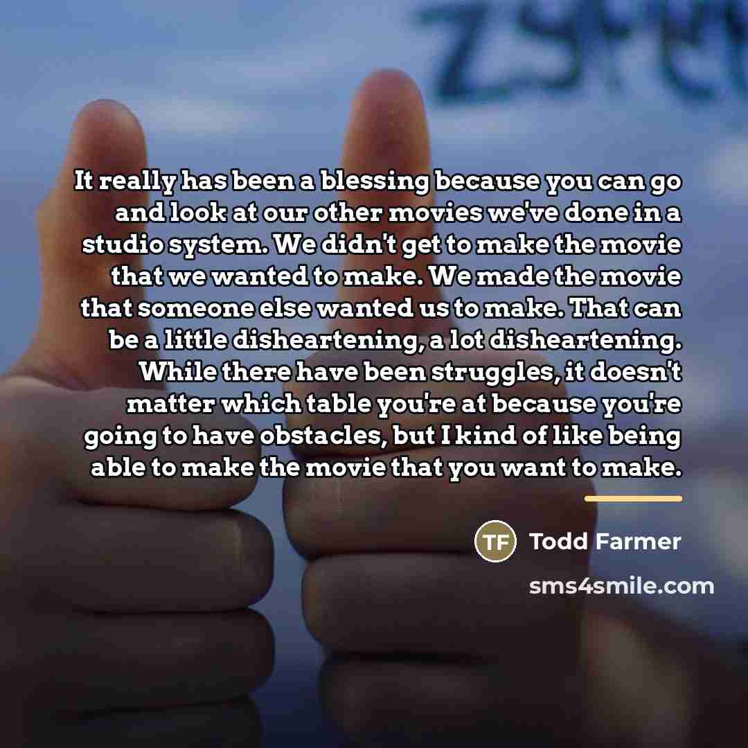 “It really has been a blessing because you can go…” quote by Todd Farmer