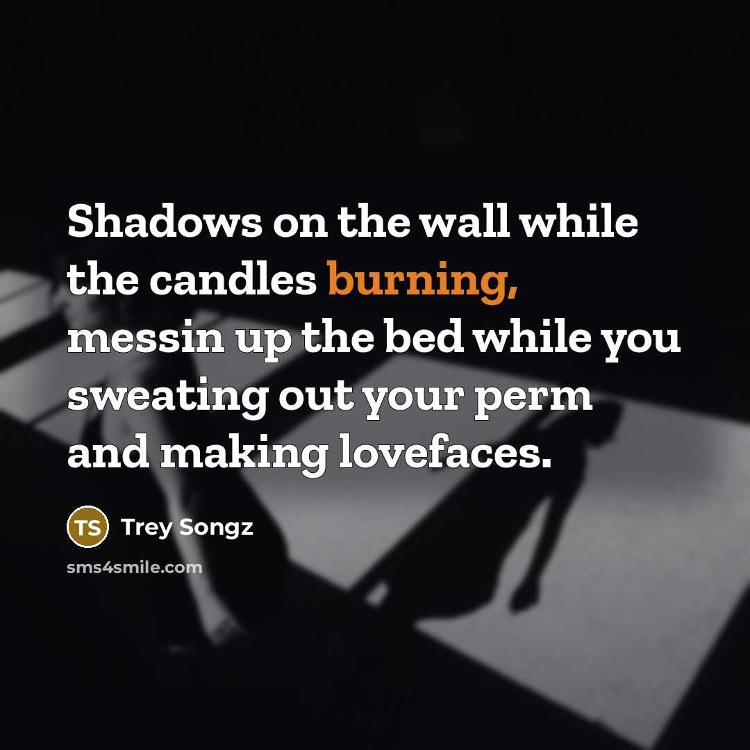 “Shadows on the wall while the candles burning, messin up…” quote by Trey Songz