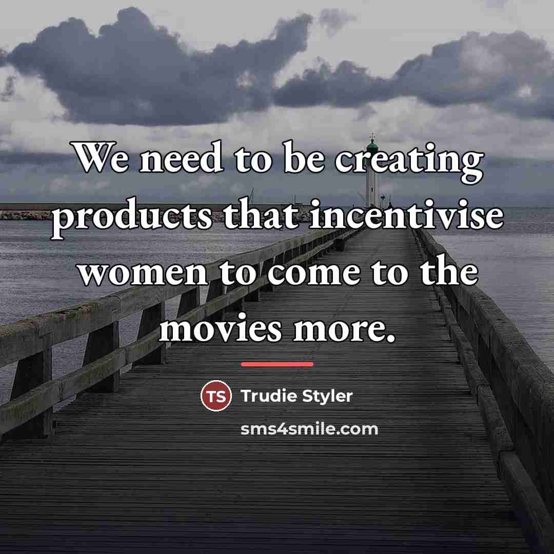 “We need to be creating products that incentivise women to…” quote by Trudie Styler
