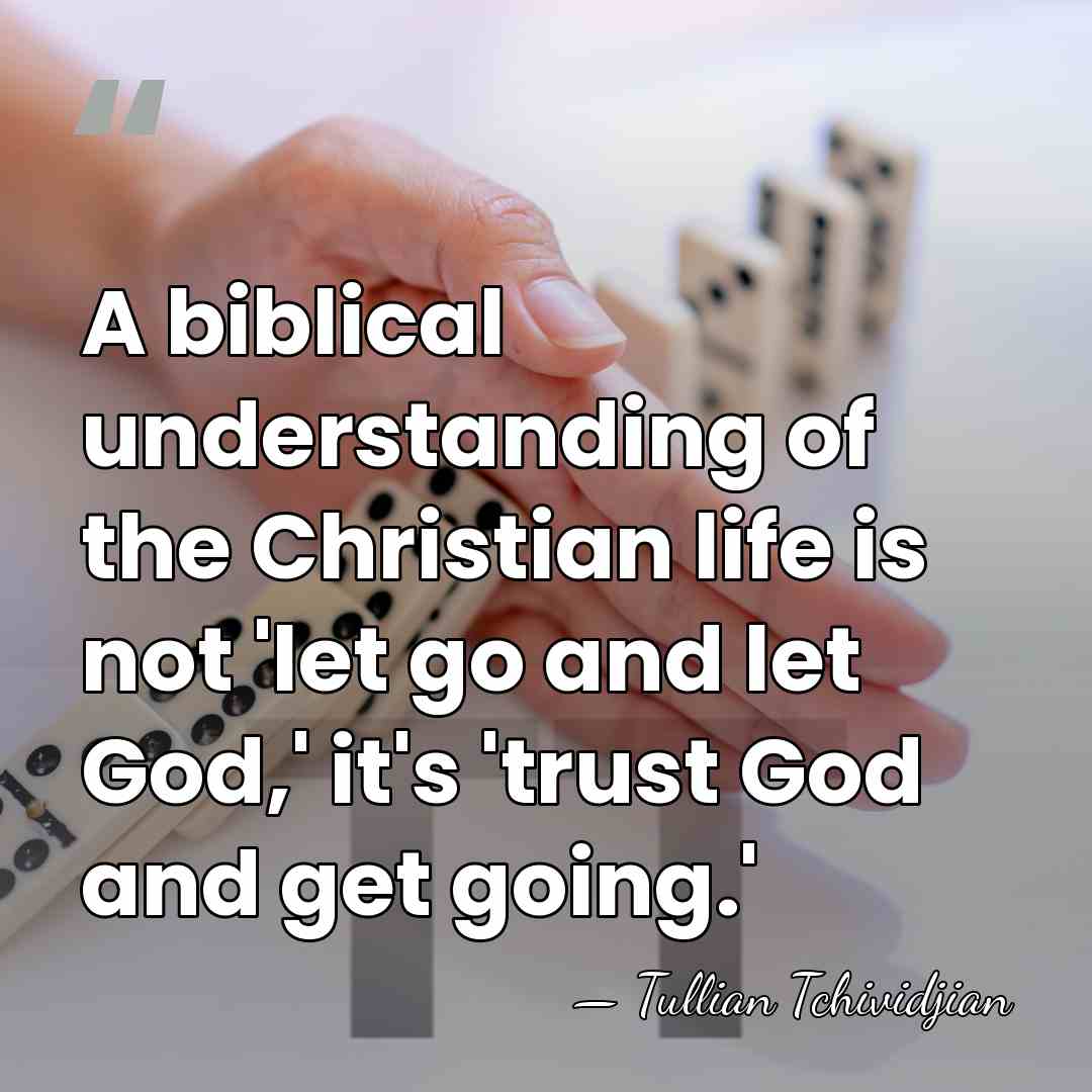 A biblical understanding of the Christian life is not 'let go and&hellip; - Tullian Tchividjian