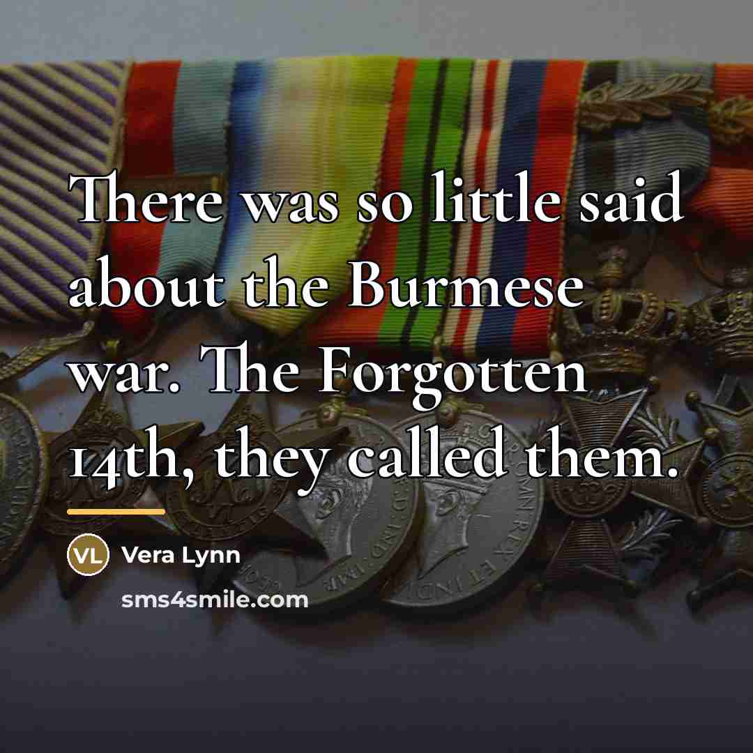“There was so little said about the Burmese war. The…” quote by Vera Lynn