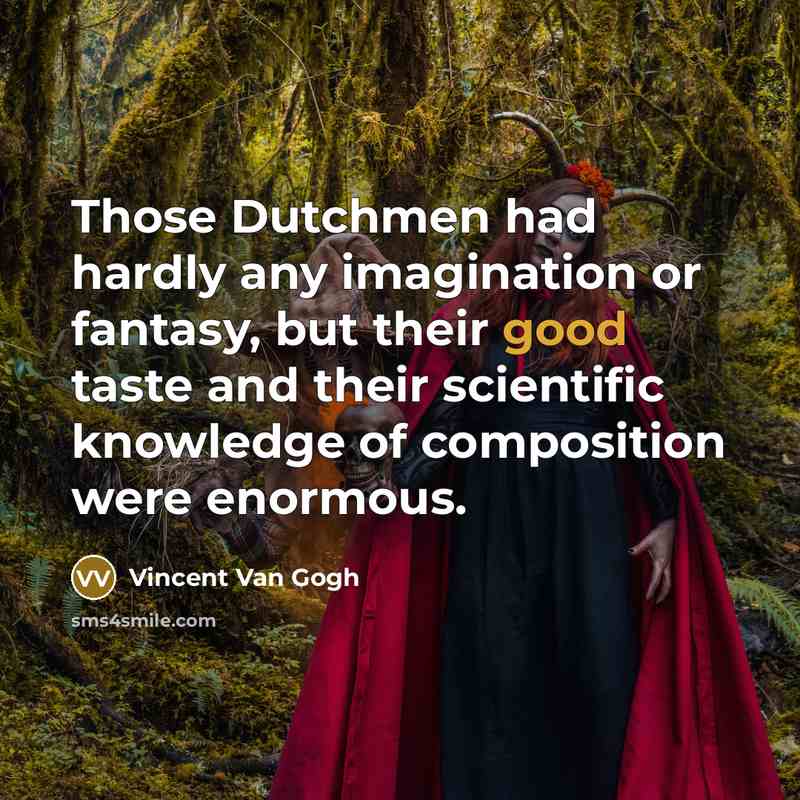 “Those Dutchmen had hardly any imagination or fantasy, but their…” quote by Vincent Van Gogh