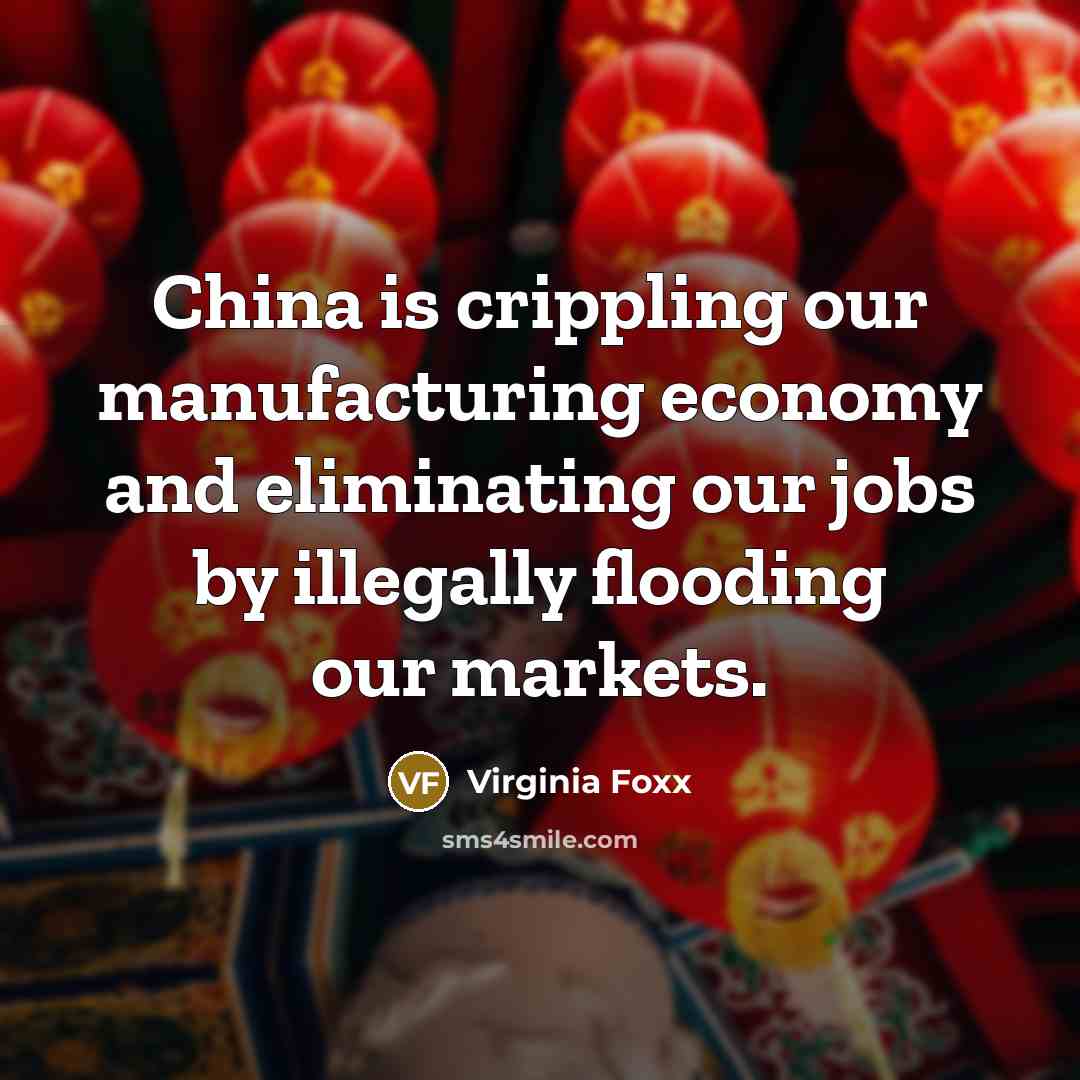 “China is crippling our manufacturing economy and eliminating our jobs…” quote by Virginia Foxx