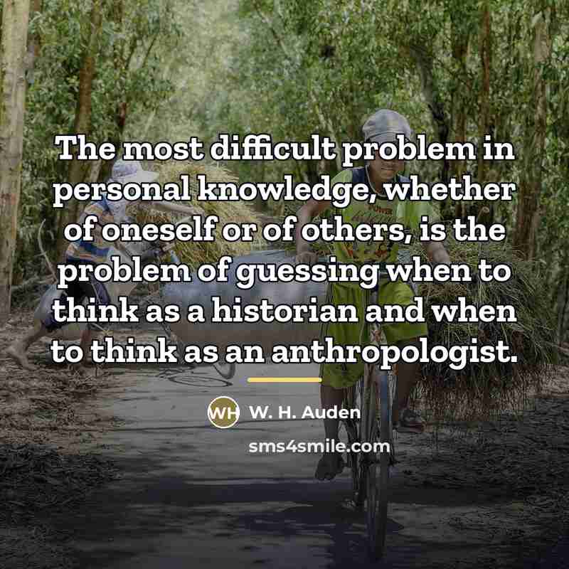 “The most difficult problem in personal knowledge, whether of oneself…” quote by W. H. Auden