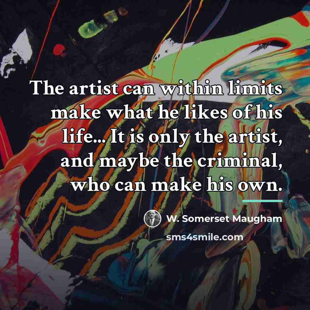 “The artist can within limits make what he likes of…” quote by W. Somerset Maugham