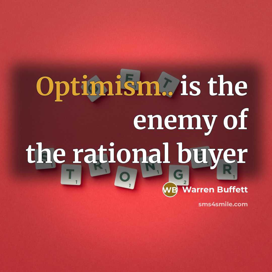 “Optimism.. is the enemy of the rational buyer…” quote by Warren Buffett