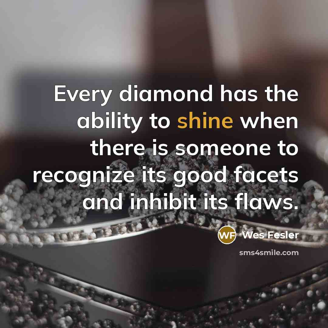 “Every diamond has the ability to shine when there is…” quote by Wes Fesler