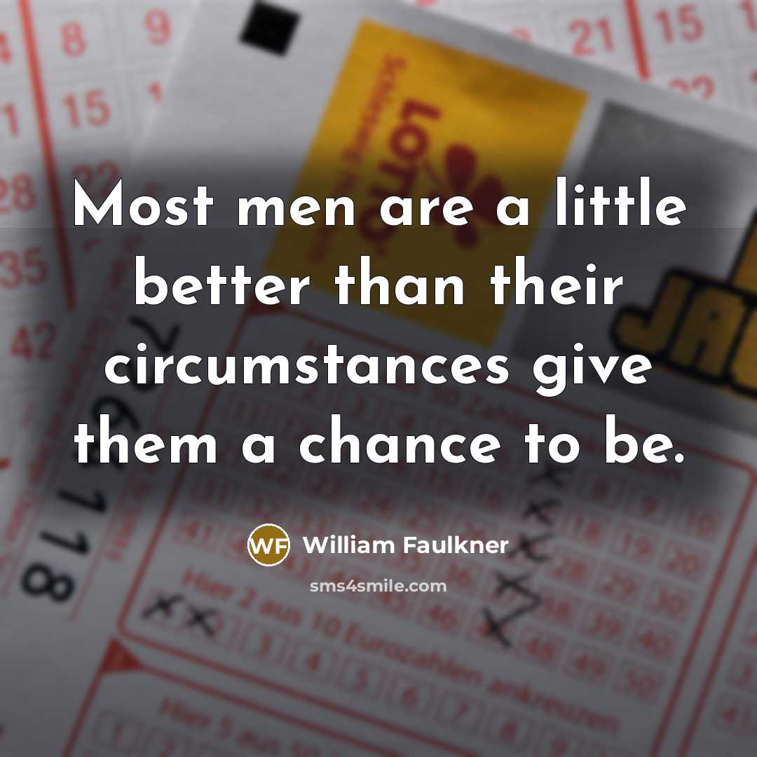 “Most men are a little better than their circumstances give…” quote by William Faulkner