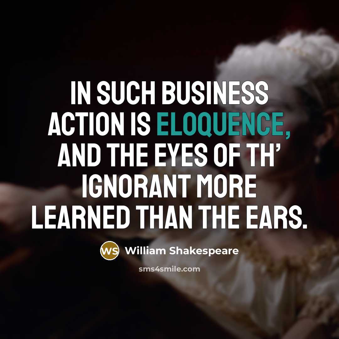 “In such business Action is eloquence, and the eyes of…” quote by William Shakespeare