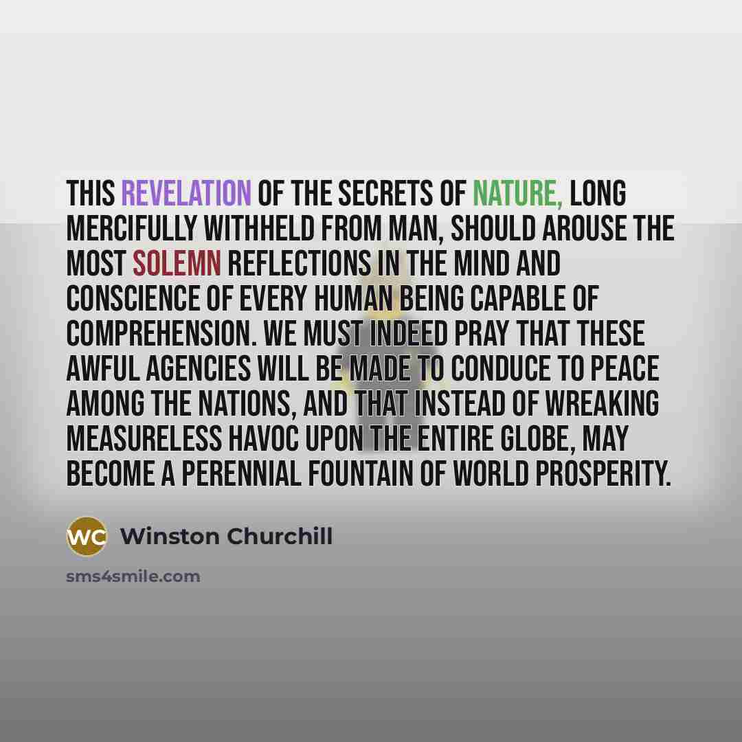 “This revelation of the secrets of nature, long mercifully withheld…” quote by Winston Churchill