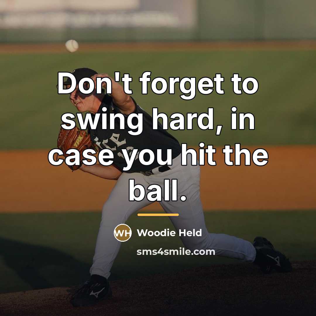 “Don't forget to swing hard, in case you hit the…” quote by Woodie Held