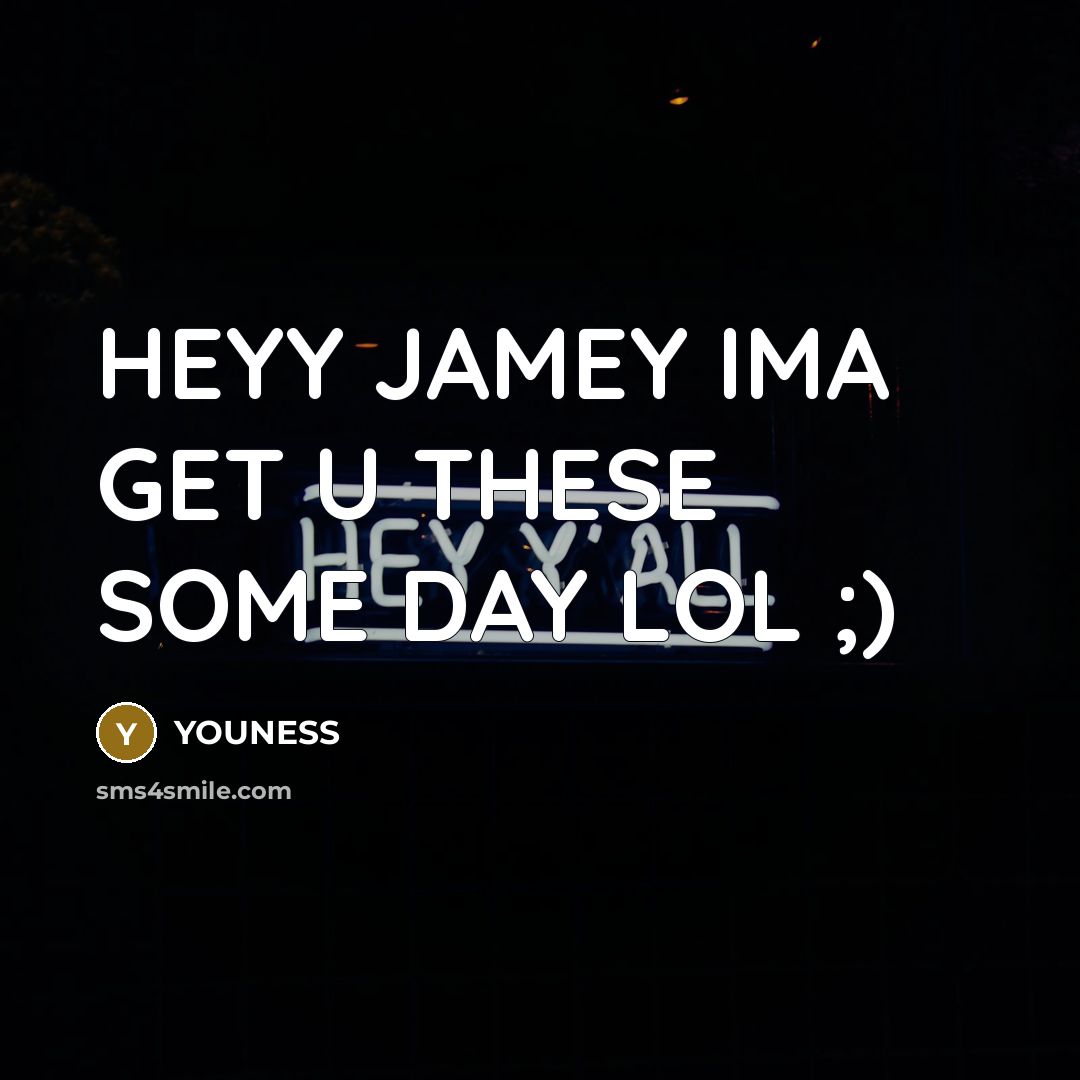 “HEYY JAMEY IMA GET U THESE SOME DAY LOL ;)” quote by YOUNESS
