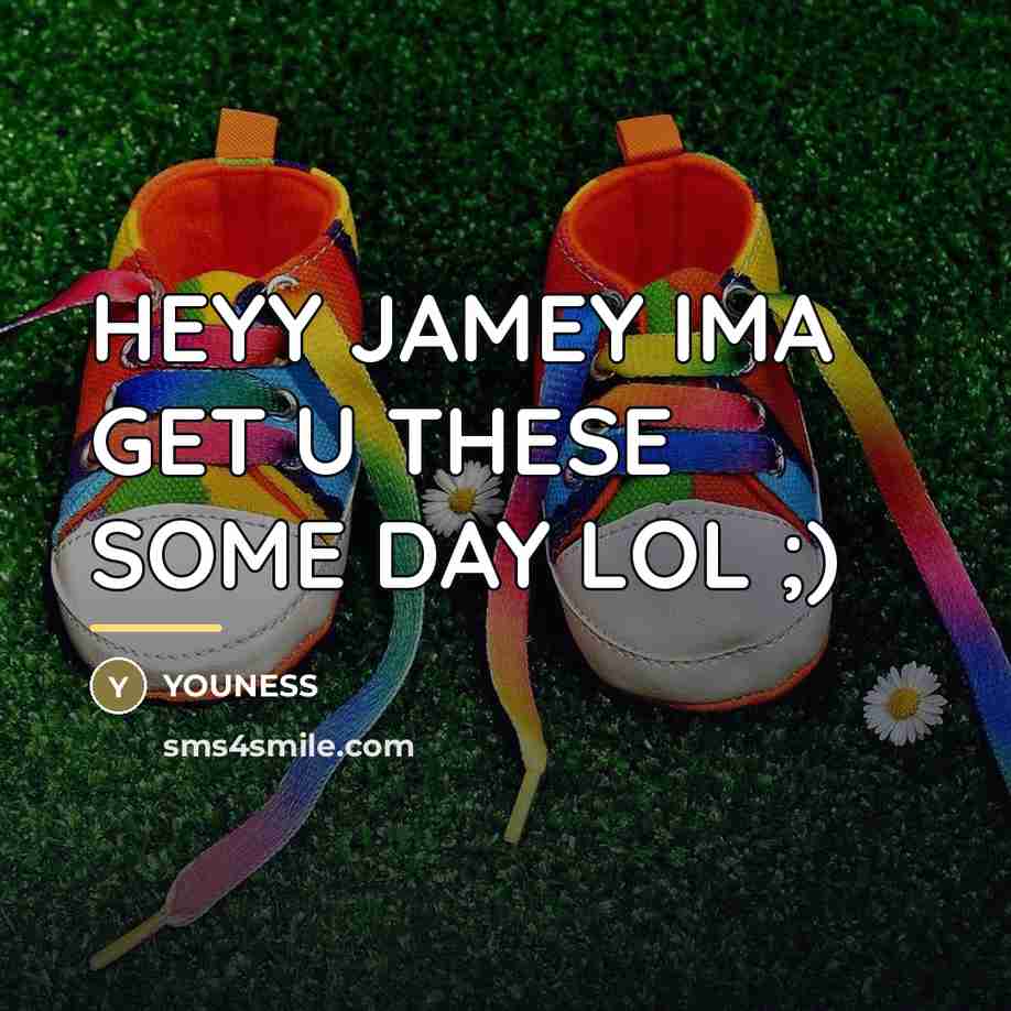 “HEYY JAMEY IMA GET U THESE SOME DAY LOL ;)…” quote by YOUNESS