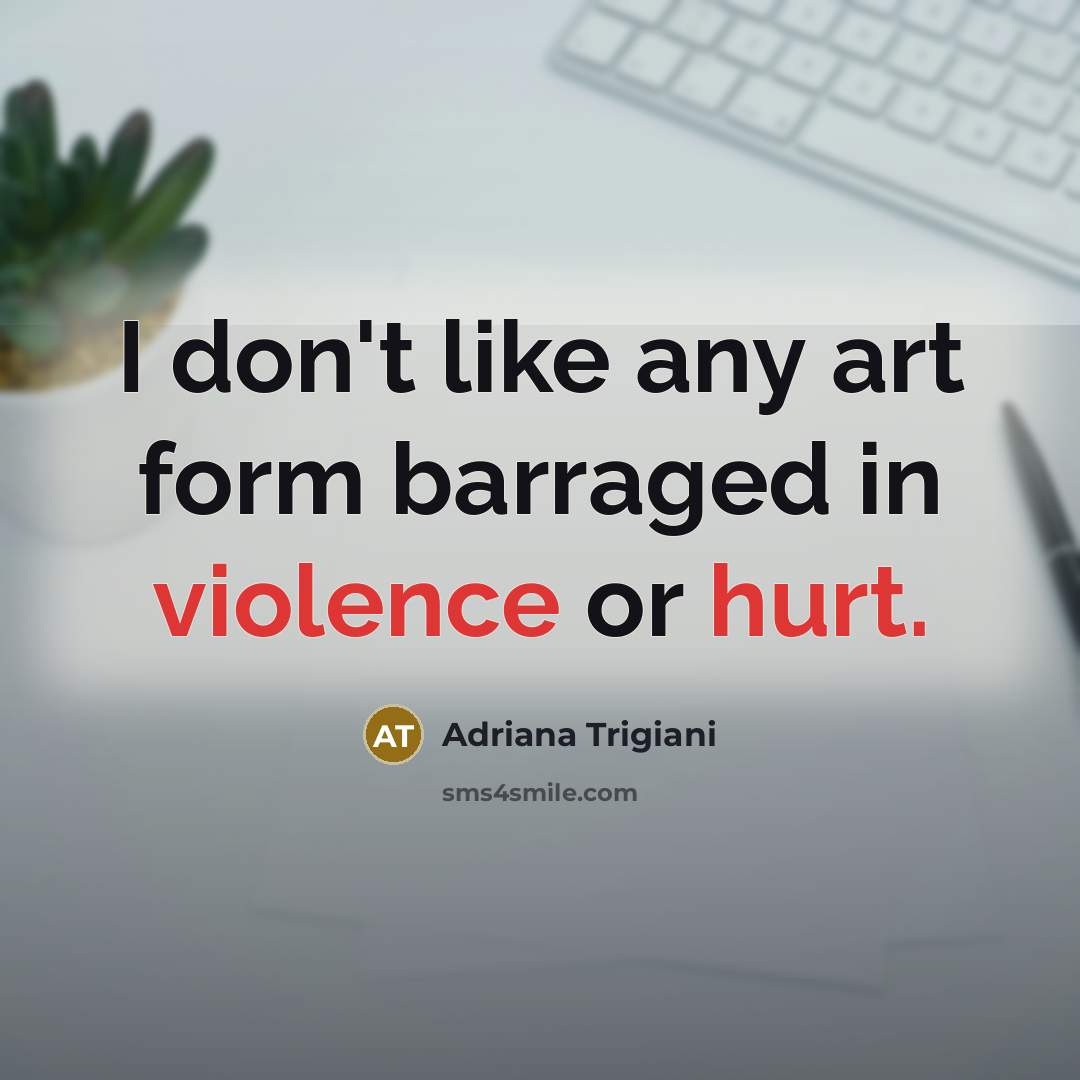 “I don't like any art form barraged in violence or…” quote by Adriana Trigiani