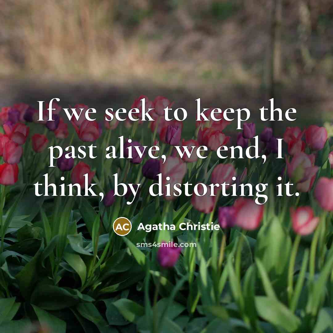 “If we seek to keep the past alive, we end,…” quote by Agatha Christie