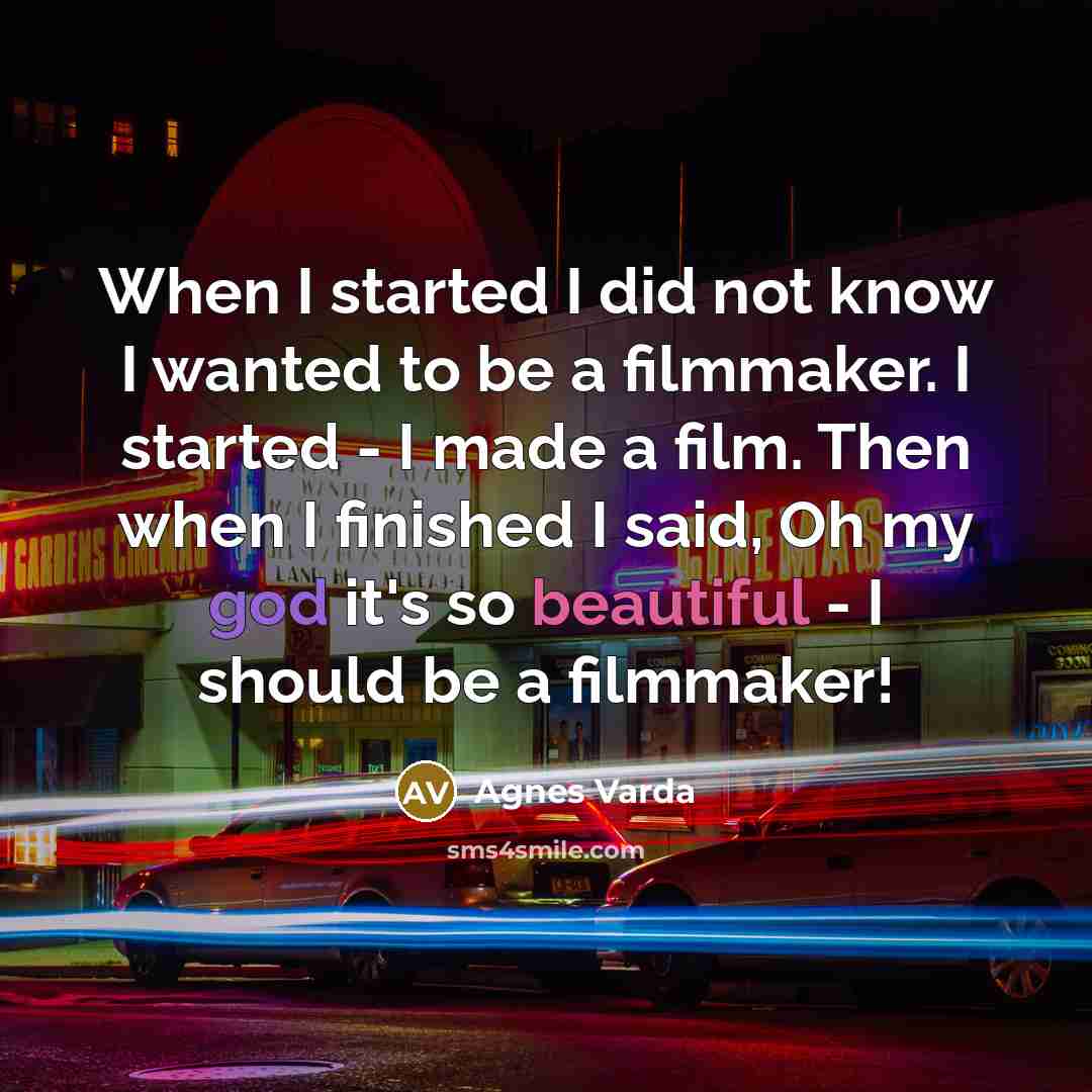 “When I started I did not know I wanted to…” quote by Agnes Varda