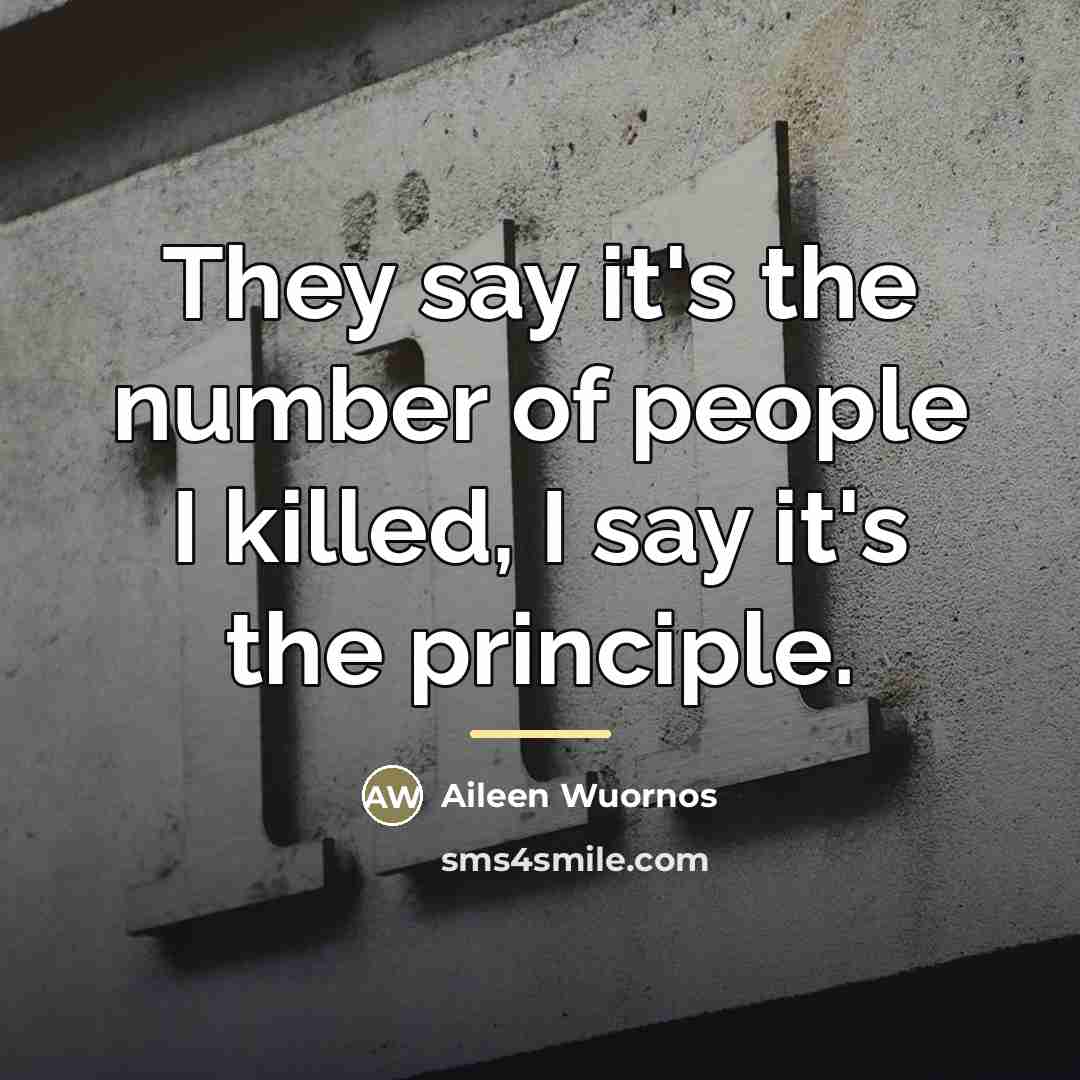 “They say it's the number of people I killed, I…” quote by Aileen Wuornos