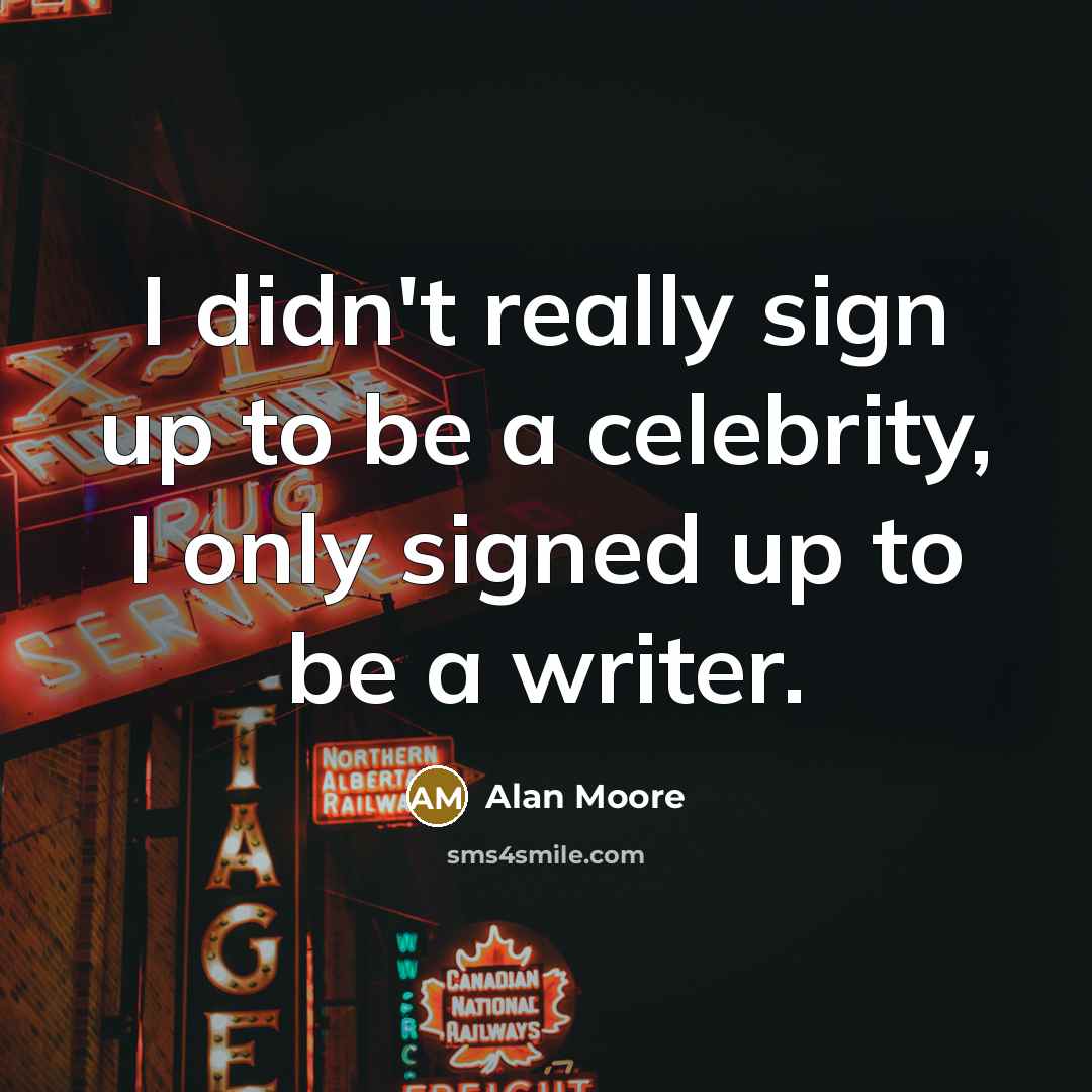 “I didn't really sign up to be a celebrity, I…” quote by Alan Moore