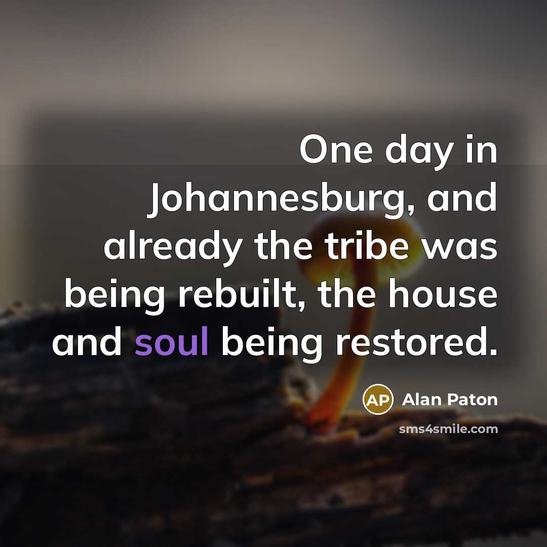 “One day in Johannesburg, and already the tribe was being…” quote by Alan Paton