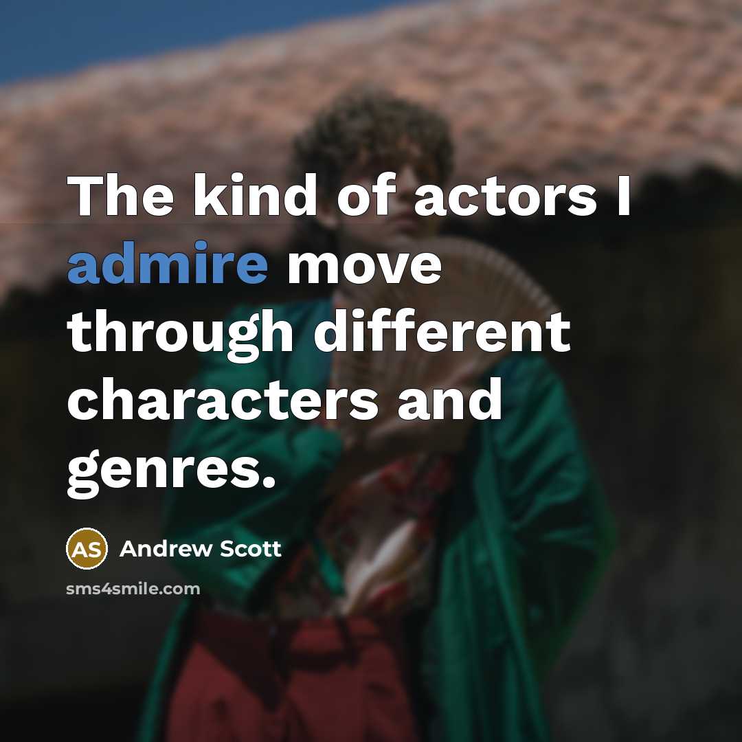 “The kind of actors I admire move through different characters…” quote by Andrew Scott